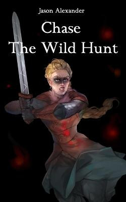 Chase the Wild Hunt by Jason W Alexander