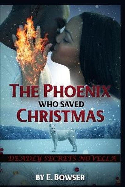 The Phoenix Who Saved Christmas: Deadly Secrets Novella E Bowser 9798692462558