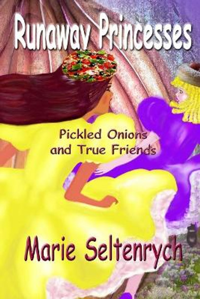 Runaway Princesses: Pickled Onions & True Friends Eileen Marie Seltenrych 9798692441485