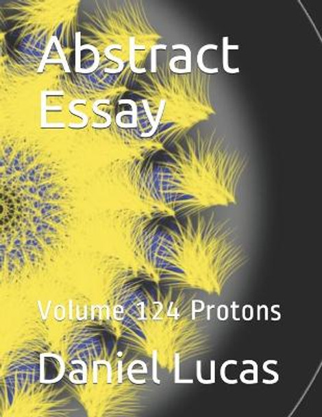 Abstract Essay: Volume 124 Protons Daniel Lucas 9798687402880