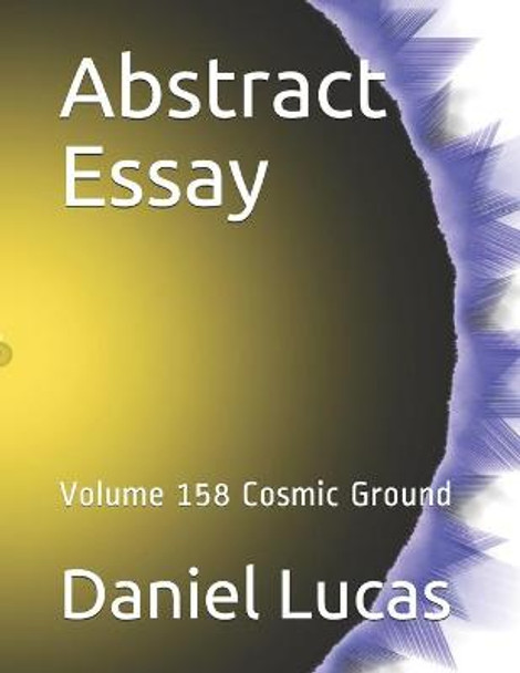 Abstract Essay: Volume 158 Cosmic Ground Daniel Lucas 9798698867258