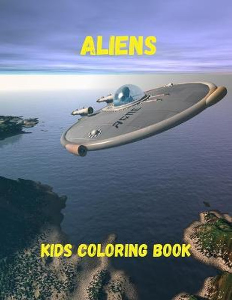 Aliens Kids Coloring Book: A Children's Coloring Book Featuring Fun and Entertaining Designs for Stress Relief and Relaxation Harry Redmond 9798707515705