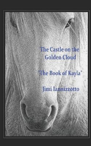 The Castle on the Golden Cloud: The Book of Kayla Jimi Iannizzotto 9798720106195