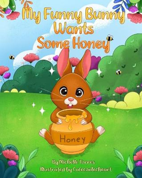 My Funny Bunny Wants Some Honey by Mila Joy Torres