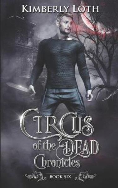 Circus of the Dead Chronicles: Book 6 Kimberly Loth 9798743247974 Circus of the Dead Chronicles: Book 6 Kimberly Loth 9798743247974