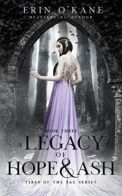 A Legacy of Hope and Ash by Erin O'Kane