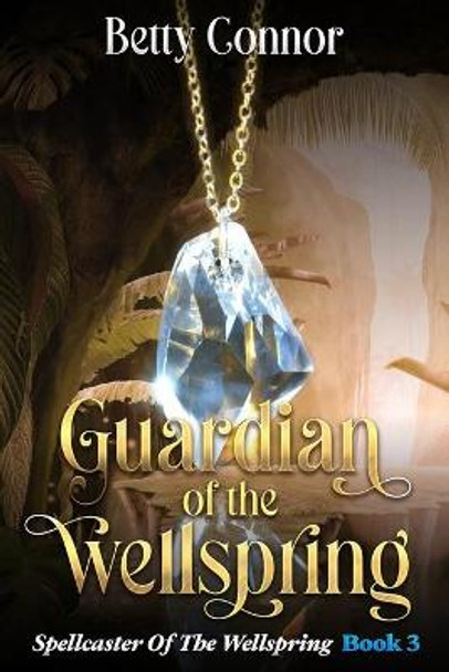 Guardian Of The Wellspring Book 3: Spellcaster Of The Wellspring Betty Connor 9798782048068