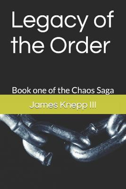 Legacy of the Order: Book one of the Chaos Saga James Knepp, III 9798815824270