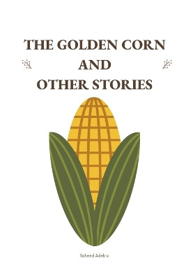 The Golden Corn and Other Stories by Saheed Adebisi