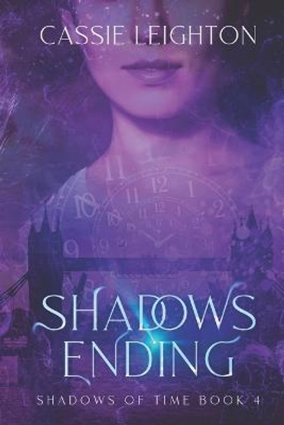 Shadows Ending: Shadows of Time Book 4 Cassie Leighton 9798840980033