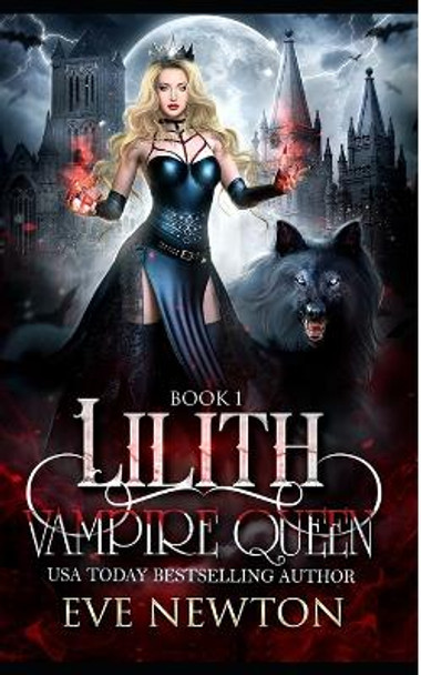 Lilith: Vampire Queen Series, Book 1: Vampire/Warlock/Wolf Paranormal Reverse Harem Romance Eve Newton 9798847463805