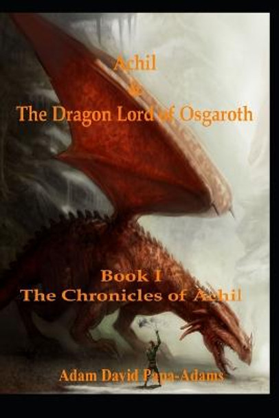 Achil & The Dragon Lord Of Osgaroth by Adam David Papa-Adams