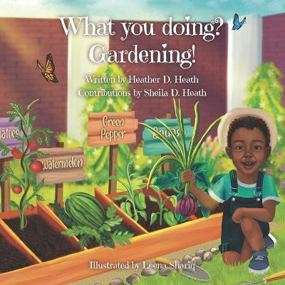 What You Doing? Gardening by Sheila D Heath