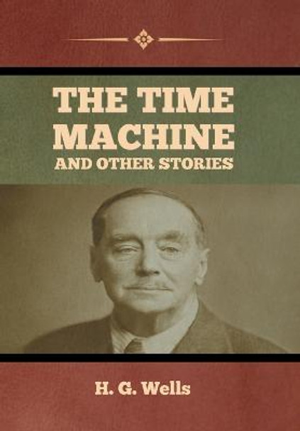 The Time Machine and Other Stories H G Wells 9798888301944