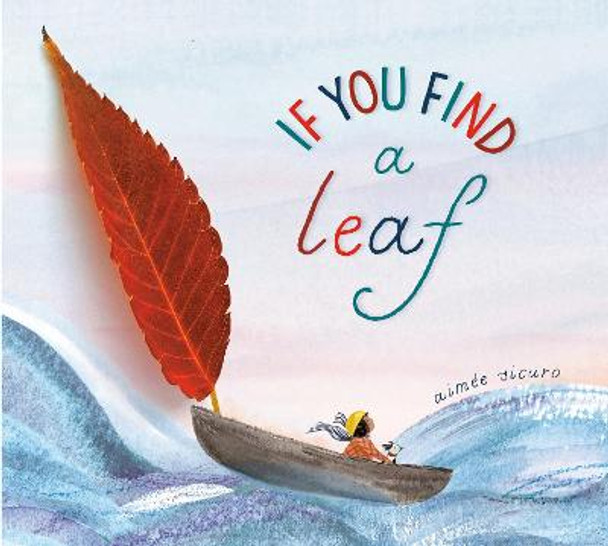 If You Find a Leaf: An Inspiring Nature Book for Kids and Toddlers Aimee Sicuro 9780593306604