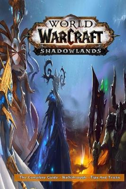 World of Warcraft: Shadowlands - The Complete Guide - Walkthrough - Tips And Tricks Jack Nicolas 9798585660900