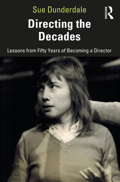 Directing the Decades: Lessons from Fifty Years of Becoming a Director Sue Dunderdale 9780367686550 Directing the Decades: Lessons from Fifty Years of Becoming a Director Sue Dunderdale 9780367686550