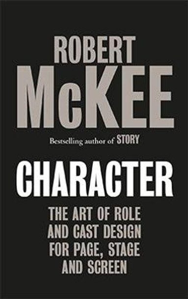 Character: The Art of Role and Cast Design for Page, Stage and Screen Robert McKee 9780413778420