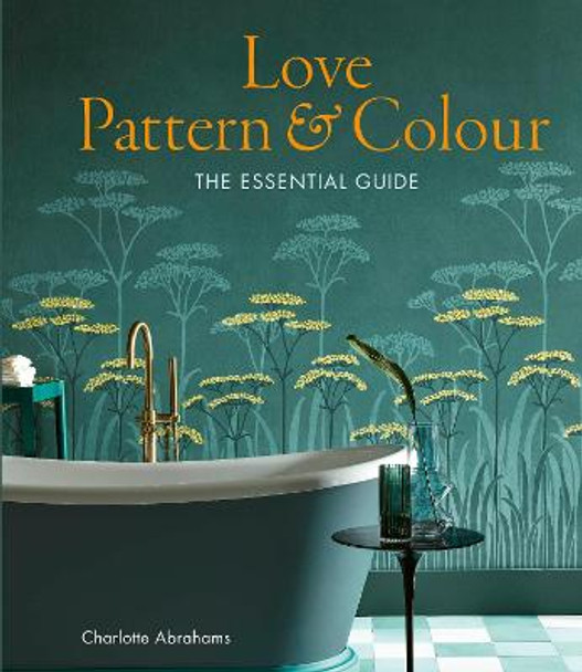 Love Pattern and Colour: The essential guide Charlotte Abrahams 9780711257481