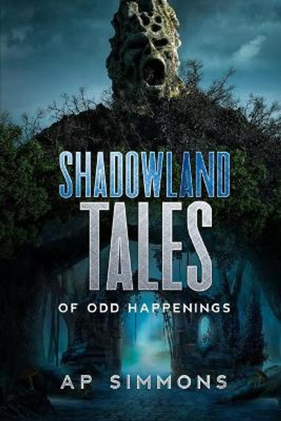 Shadowland Tales: of Odd Happenings A P Simmons 9798722798015