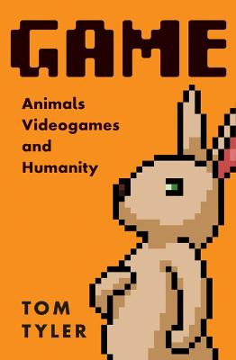 Game: Animals, Video Games, and Humanity Tom Tyler 9781517910181