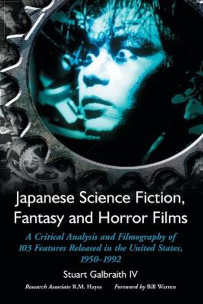 Japanese Science Fiction, Fantasy and Horror Films: A Critical Analysis and Filmography of 103 Features Released in the United States, 1950-1992 Stuart Galbraith 9780786421268