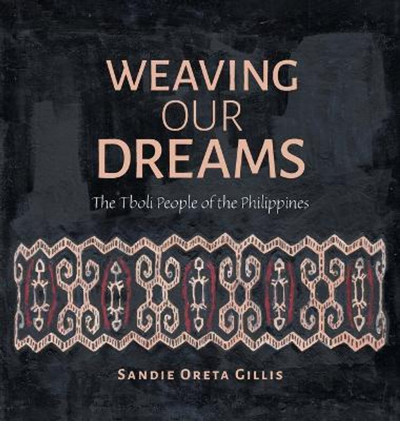 Weaving Our Dreams: The Tboli People of the Philippines Sandie Oreta Gillis 9781039137325