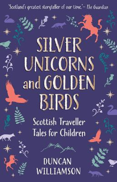 Silver Unicorns and Golden Birds: Scottish Traveller Tales for Children Duncan Williamson 9781782508199