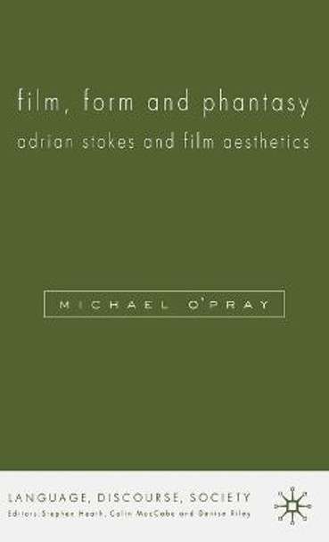 Film, Form and Phantasy: Adrian Stokes and Film Aesthetics M. O'Pray 9780333537626