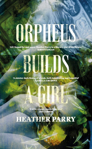 Orpheus Builds A Girl Heather Parry 9781913547400