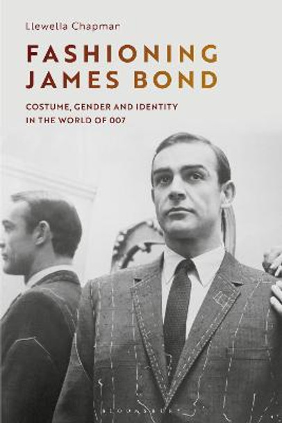 Fashioning James Bond: Costume, Gender and Identity in the World of 007 Llewella Chapman (University of East Anglia, UK) 9781350258488