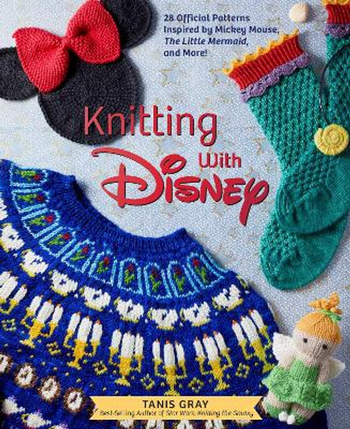 Knitting with Disney: 28 Official Patterns Inspired by Mickey Mouse, The Little Mermaid, and More! (Disney Craft Books, Knitting Books, Books for Disney Fans) Tanis Gray 9781647221805