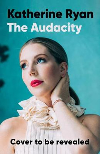 The Audacity: Why Being Too Much Is Exactly Enough: The Sunday Times bestseller Katherine Ryan 9781788703994