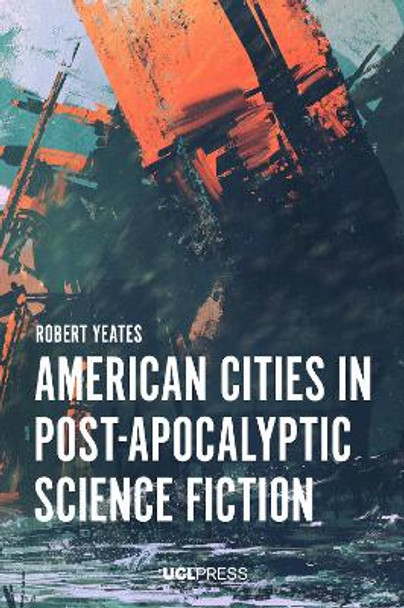 American Cities in Post-Apocalyptic Science Fiction Robert Yeates 9781800080997