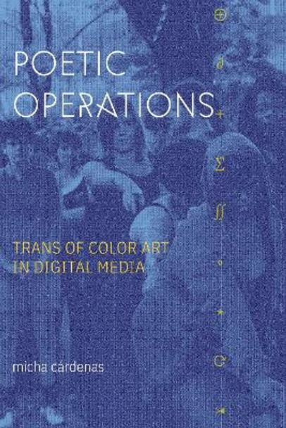Poetic Operations: Trans of Color Art in Digital Media micha cardenas 9781478015031