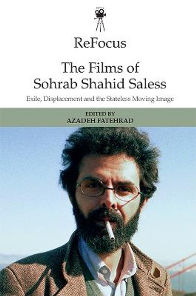 Refocus: the Films of Sohrab Shahid-Saless: Exile, Displacement and the Stateless Moving Image Azadeh Fatehrad 9781474456401