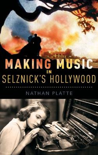 Making Music in Selznick's Hollywood Nathan Platte (Assistant Professor of Music, Assistant Professor of Music, University of Iowa) 9780199371112