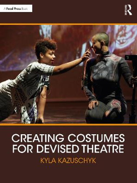 Creating Costumes for Devised Theatre Kyla Kazuschyk 9781032019529