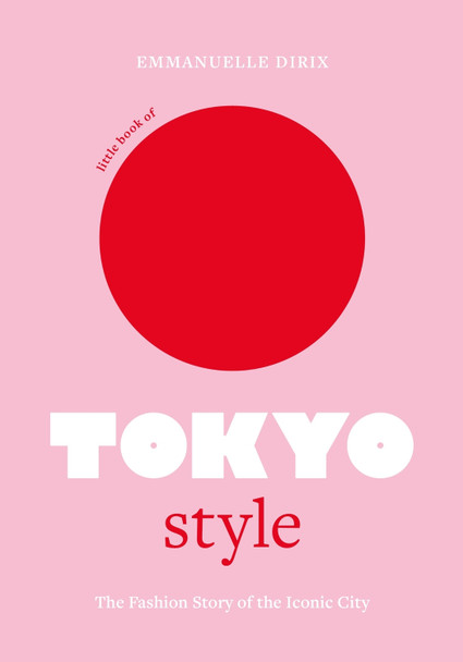 Little Book of Tokyo Style: The Fashion History of the Iconic City Emmanuelle Dirix 9781802794977