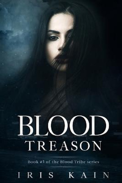 Blood Treason: Book #3 of the Blood Tribe Series Iris Kain 9781957244167