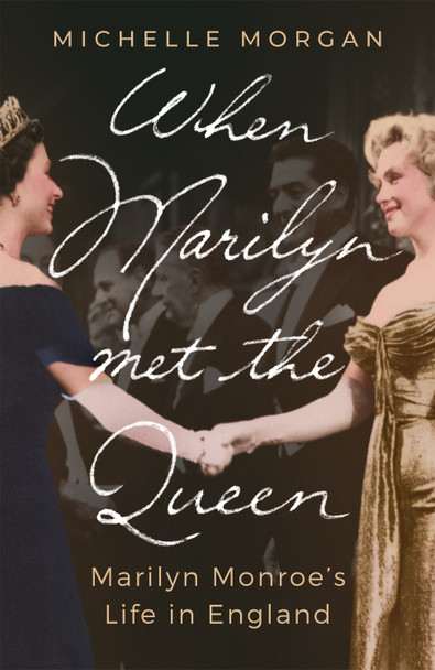 When Marilyn Met the Queen: Marilyn Monroe's Life in England Michelle Morgan 9781472145956