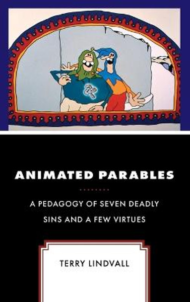 Animated Parables: A Pedagogy of Seven Deadly Sins and a Few Virtues Terry Lindvall 9781978715035