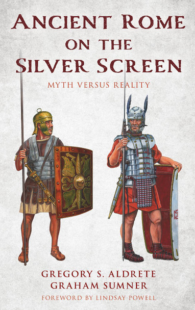 Ancient Rome on the Silver Screen: Myth versus Reality Gregory S. Aldrete 9781538159514