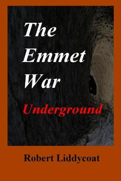 The Emmet War Underground by Robert A Liddycoat