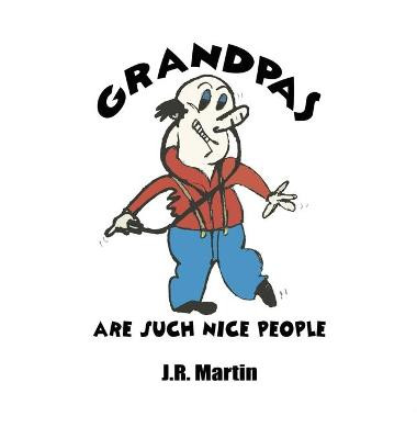 Grandpas Are Such Nice People by J R Martin