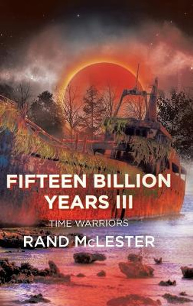 Fifteen Billion Years III: Time Warriors Rand McLester 9781685060114