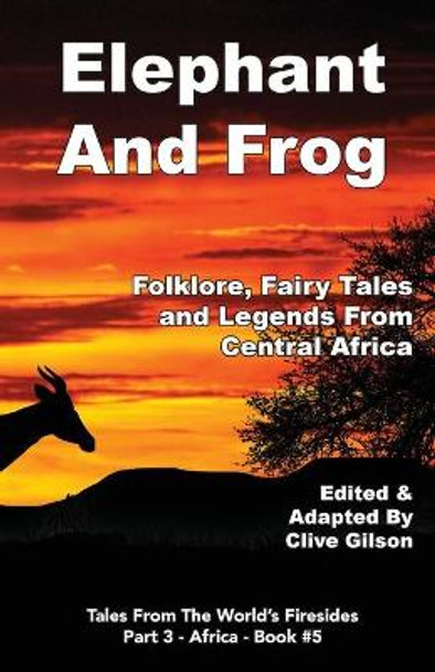 Elephant And Frog: Folklore, Fairy tales and Legends from Central Africa Clive Gilson 9781915081049