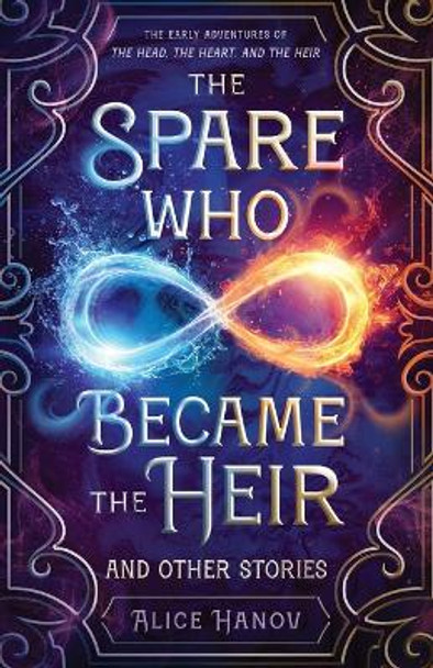 The Spare Who Became the Heir and Other Stories: The Early Adventures of The Head, the Heart, and the Heir Alice Hanov 9781778047640