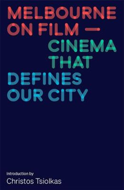 Melbourne on Film: Cinema That Defines Our City Melbourne International Film Festival 9781760643928