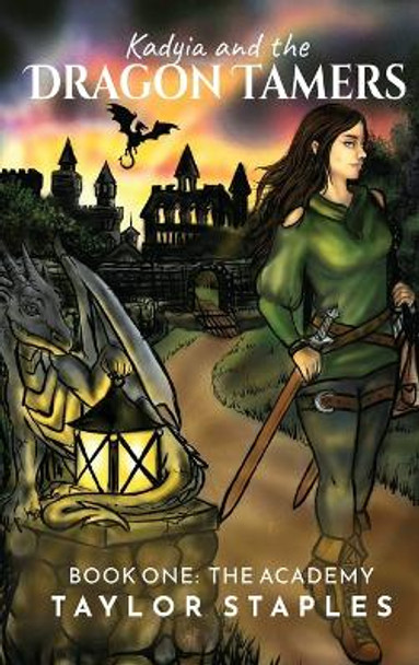 Kadyia and the Dragon Tamers: Book One The Academy: The Academy Taylor Staples 9781952976452